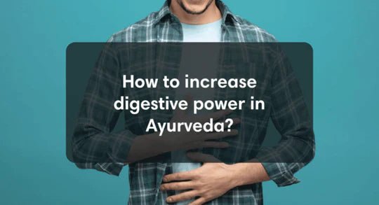 How to Increase Digestive Power in Ayurveda?